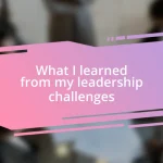 What I learned from my leadership challenges