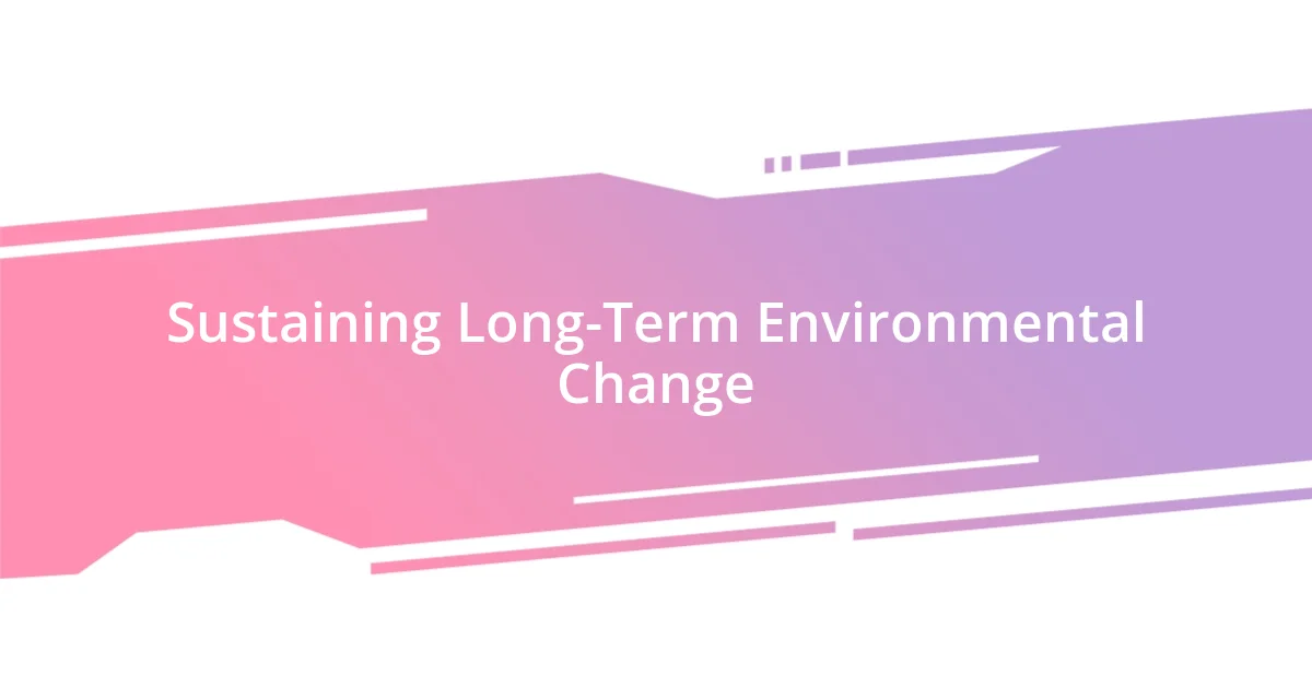 Sustaining Long-Term Environmental Change