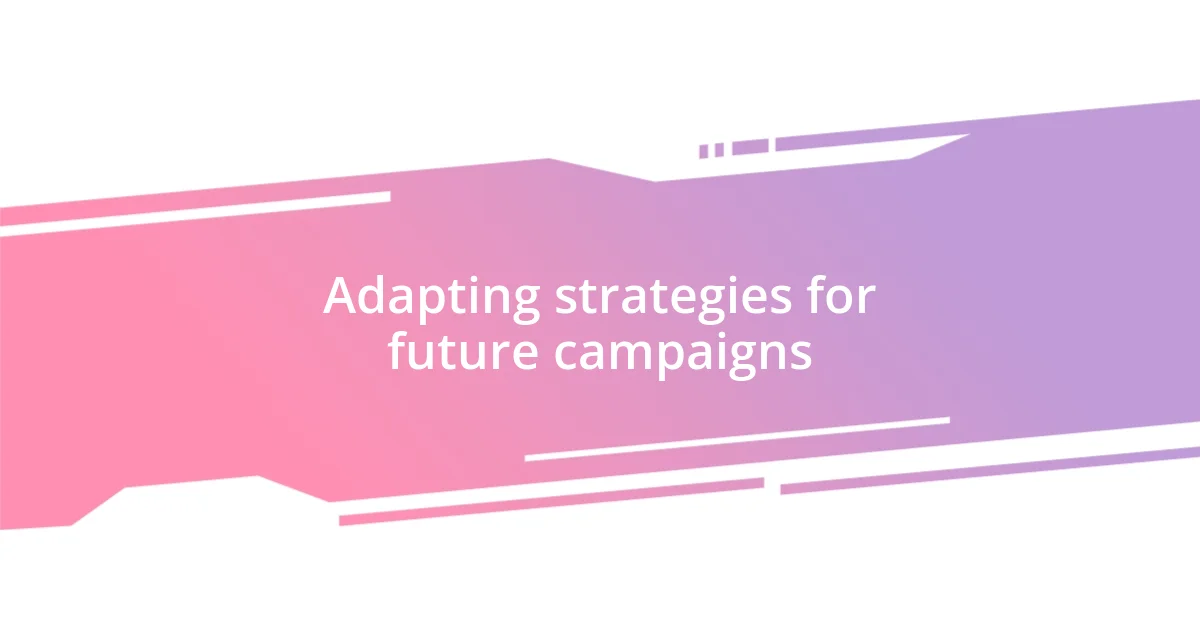 Adapting strategies for future campaigns