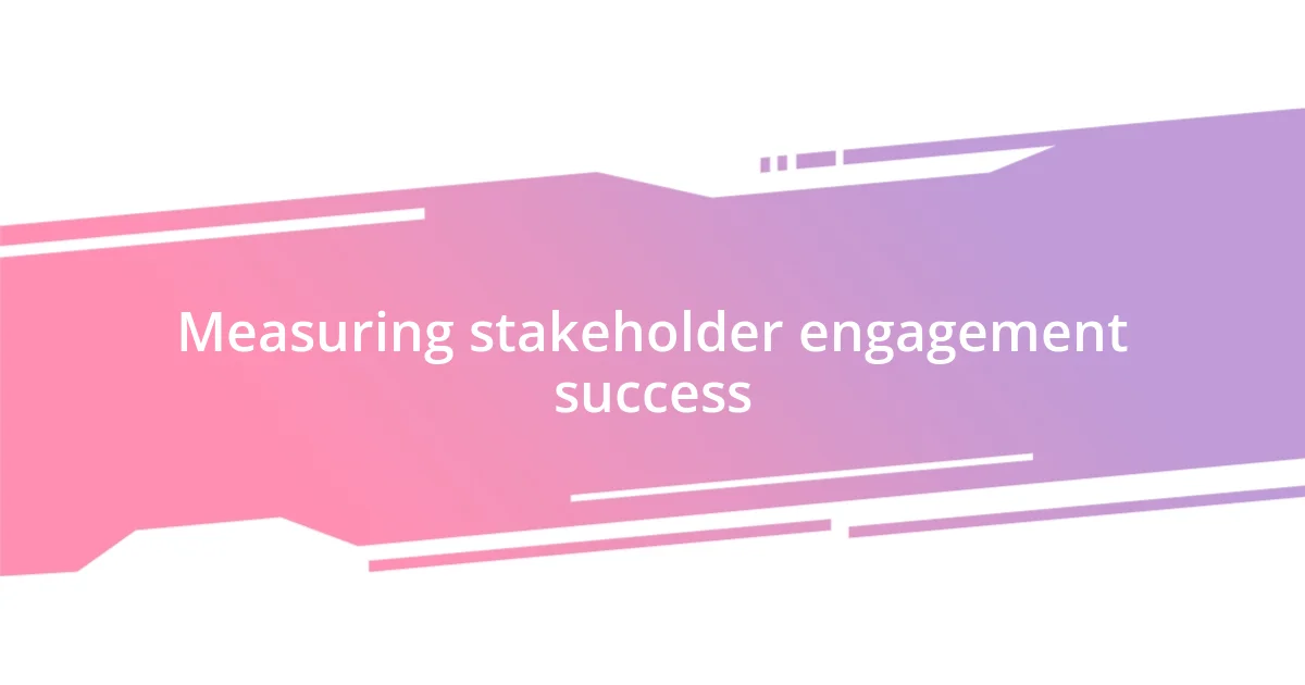 Measuring stakeholder engagement success